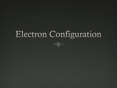 How are electrons distributed in an atom? Electron ConfigurationElectron Configuration  Shorthand method for representing electrons’ distribution in.