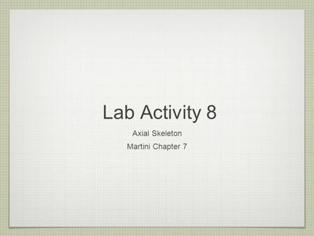 Lab Activity 8 Axial Skeleton Martini Chapter 7. Axial Skeleton Skull Spine Thoracic Cage Hyoid bone.