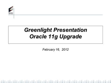 Greenlight Presentation Oracle 11g Upgrade February 16, 2012.