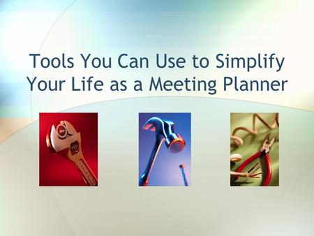 Tools You Can Use to Simplify Your Life as a Meeting Planner.