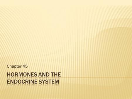 Chapter 45.  The Body’s Long-Distance Regulators  An animal hormone  Is a chemical signal that is secreted into the circulatory system and communicates.