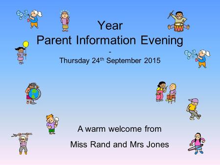 Year Parent Information Evening - Thursday 24 th September 2015 A warm welcome from Miss Rand and Mrs Jones.