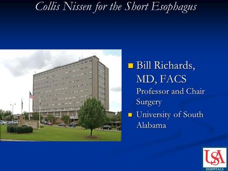 Collis Nissen for the Short Esophagus Collis Nissen for the Short Esophagus Bill Richards, MD, FACS Professor and Chair Surgery Bill Richards, MD, FACS.