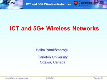 06 Jan 2016 -- H. Yanıkömeroğlu SYSC 4700Page 1 of 56 ICT and 5G+ Wireless Networks Halim Yanıkömeroğlu Carleton University Ottawa, Canada.