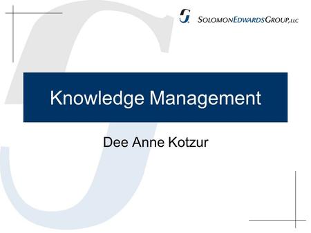 Knowledge Management Dee Anne Kotzur. About Me Background in Logistics Lotus Notes - 1996 Content Management – Outlook Folders 1998 Official KM title.