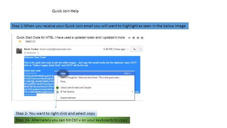 Quick Join Help Step 1-When you receive your Quick Join email you will want to highlight as seen in the below image Step 2- You want to right click and.