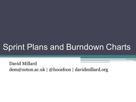 Sprint Plans and Burndown Charts David Millard | davidmillard.org.