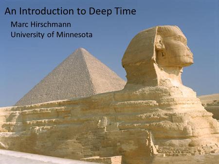 An Introduction to Deep Time Marc Hirschmann University of Minnesota.