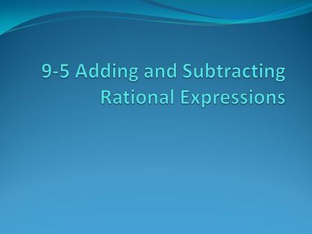 CCSS Objectives: Students will define the domains of simplified rational expressions to make them equivalent to the originals. Teacher will ensure students.