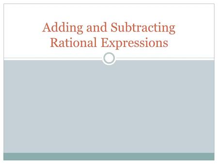 Adding and Subtracting Rational Expressions. WARM UP 1) Suppose y varies inversely with x, Write an equation that includes the point (4,2) 2) The length.