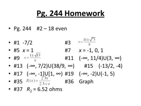 Pg. 244 Homework Pg. 244#2 – 18 even #1-7/2#3 #5x = 1#7x = -1, 0, 1 #9#11(-∞, 11/4)U(3, ∞) #13 (-∞, 7/2)U(38/9, ∞) #15 (-13/2, -4) #17 (-∞, -1]U[1, ∞)#19(-∞,