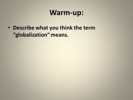 Warm-up: Describe what you think the term “globalization” means.