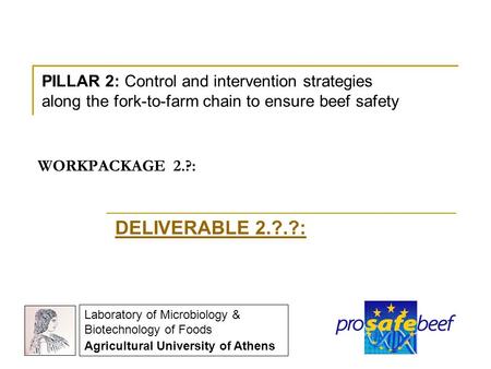 WORKPACKAGE 2.?: DELIVERABLE 2.?.?: PILLAR 2: Control and intervention strategies along the fork-to-farm chain to ensure beef safety Laboratory of Microbiology.