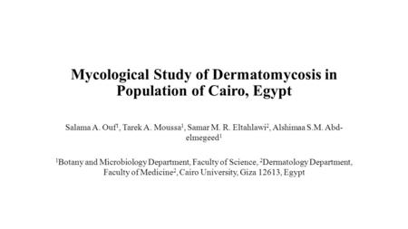 Mycological Study of Dermatomycosis in Population of Cairo, Egypt Salama A. Ouf 1, Tarek A. Moussa 1, Samar M. R. Eltahlawi 2, Alshimaa S.M. Abd- elmegeed.