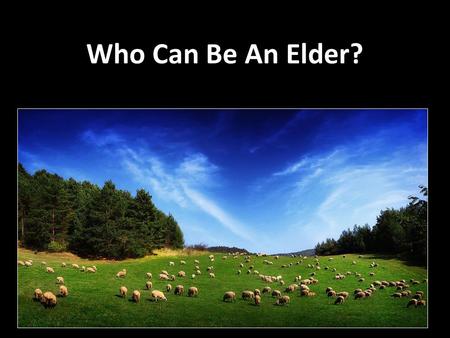 Who Can Be An Elder?. Qualifications For Elders First Timothy 3:1-7 Titus 1:6-9 Today we will discuss some of the qualifications which have to do with.