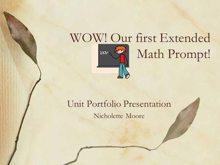 Unit Portfolio Presentation Nicholette Moore WOW! Our first Extended Math Prompt!