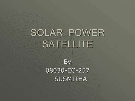 SOLAR POWER SATELLITE By 08030-EC-257 SUSMITHA.