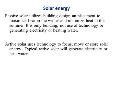 Solar energy Passive solar utilizes building design an placement to maximize heat in the winter and minimize heat in the summer. It is only building, not.