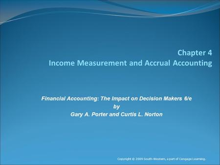 Chapter 4 Income Measurement and Accrual Accounting Financial Accounting: The Impact on Decision Makers 6/e by Gary A. Porter and Curtis L. Norton Copyright.