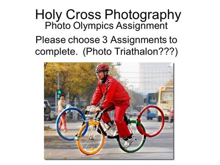 Holy Cross Photography Photo Olympics Assignment Please choose 3 Assignments to complete. (Photo Triathalon???)