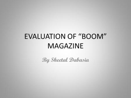 EVALUATION OF “BOOM” MAGAZINE By Sheetal Dabasia.