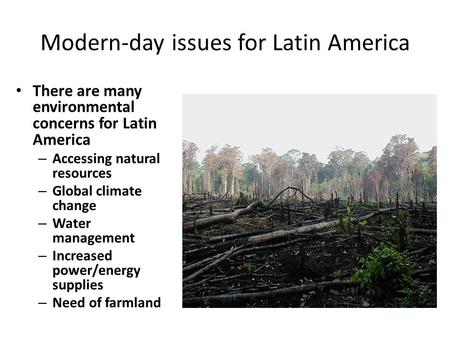 Modern-day issues for Latin America There are many environmental concerns for Latin America – Accessing natural resources – Global climate change – Water.