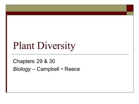 Plant Diversity Chapters 29 & 30 Biology – Campbell Reece.