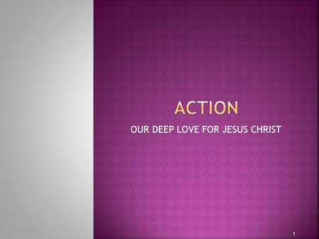 OUR DEEP LOVE FOR JESUS CHRIST 1  Matthew 28:19-20  Make followers of all people in the world. 2.