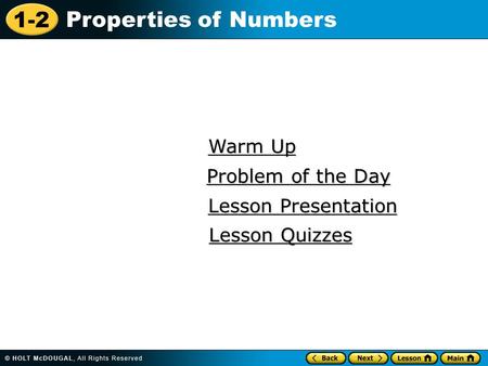 1-2 Properties of Numbers Warm Up Warm Up Lesson Presentation Lesson Presentation Problem of the Day Problem of the Day Lesson Quizzes Lesson Quizzes.