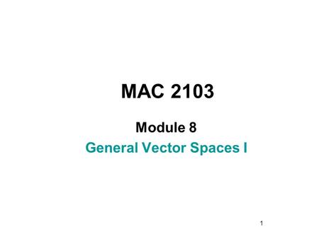 1 MAC 2103 Module 8 General Vector Spaces I. 2 Rev.F09 Learning Objectives Upon completing this module, you should be able to: 1. Recognize from the standard.