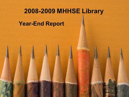 2008-2009 MHHSE Library Year-End Report. 2008-2009 Library Goals Increase checkout of print materials by students. Students checked out 918 more books.