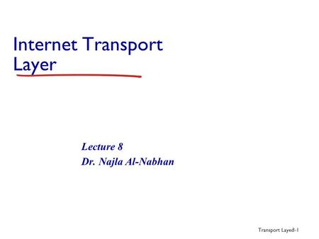 Transport Layer 3-1 Internet Transport Layer Lecture 8 Dr. Najla Al-Nabhan.