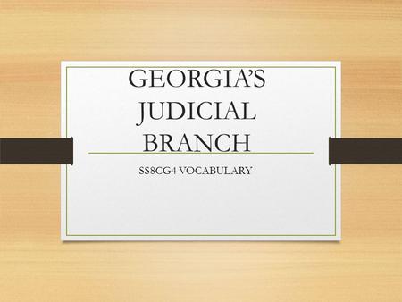 GEORGIA’S JUDICIAL BRANCH SS8CG4 VOCABULARY. APPELLATE An adjective to describe the court of appeals as a system, i.e.- the appellate court system; having.