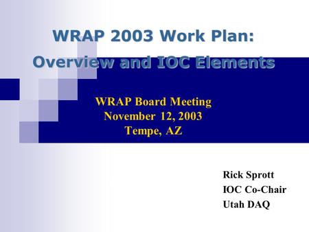 WRAP 2003 Work Plan: Overview and IOC Elements WRAP 2003 Work Plan: Overview and IOC Elements WRAP Board Meeting November 12, 2003 Tempe, AZ Rick Sprott.