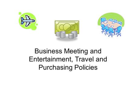 Business Meeting and Entertainment, Travel and Purchasing Policies.