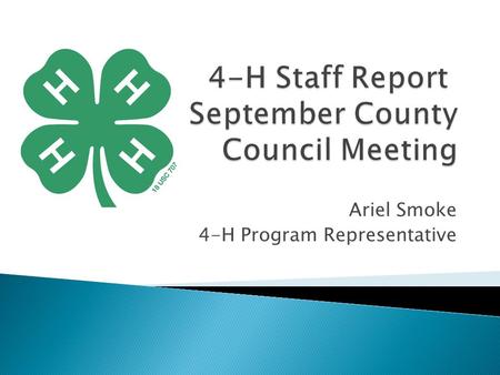 Ariel Smoke 4-H Program Representative.  Constitution & Bylaws Review ◦ Almost done reviewing and revising ◦ Will be sent to CCL ◦ Most changes do not.