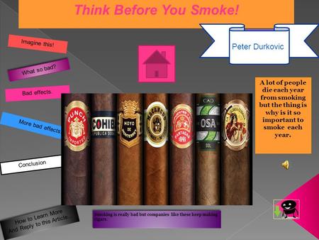 Think Before You Smoke! By Peter Durkovic A lot of people die each year from smoking but the thing is why is it so important to smoke each year. How to.