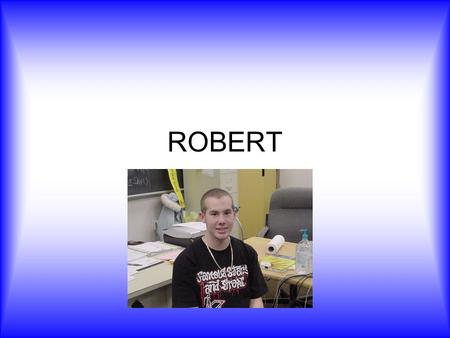 ROBERT. HOBBIES –Sports –School –friends PERSONALITY TEST RESULTS Realistic Artistic Investigative.