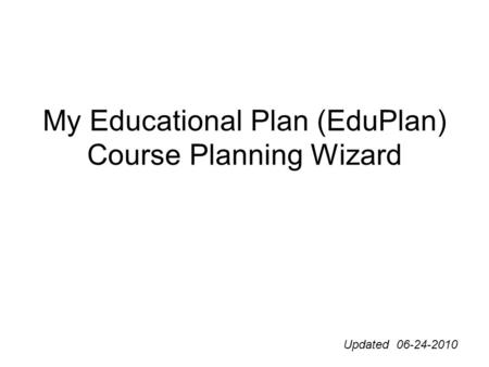 My Educational Plan (EduPlan) Course Planning Wizard Updated 06-24-2010.