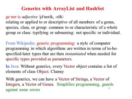 Generics with ArrayList and HashSet 1 ge·ner·ic adjective \jə ̇ˈ nerik, -rēk\ relating or applied to or descriptive of all members of a genus, species,