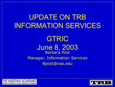 UPDATE ON TRB INFORMATION SERVICES GTRIC June 8, 2003 Barbara Post Manager, Information Services