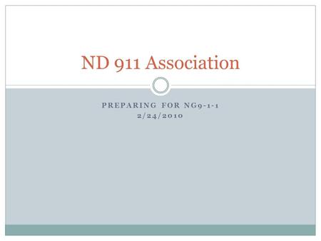 ND 911 Association Preparing for NG9-1-1 2/24/2010.