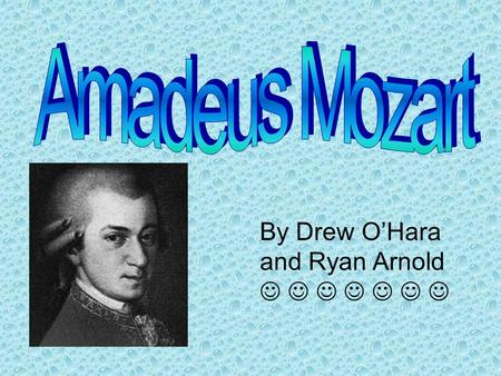 By Drew O’Hara and Ryan Arnold. All about Mozart Mozart was born January 27, 1756, in Salzburg he died December 5, 1791, in Vienna. Mozart wrote classical.