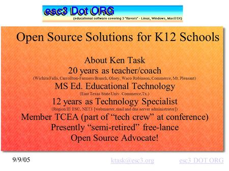 9/9/05 esc3 DOT DOT ORG Open Source Solutions for K12 Schools About Ken Task 20 years as teacher/coach (Wichita Falls,