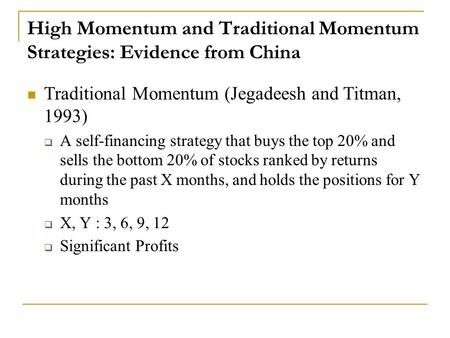 High Momentum and Traditional Momentum Strategies: Evidence from China Traditional Momentum (Jegadeesh and Titman, 1993)  A self-financing strategy that.