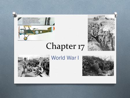 Chapter 17 World War I. Warming Up! O 1. What do you think of when you hear the words “World War 1?” List AMAP facts about it. (people, sides, weapons,