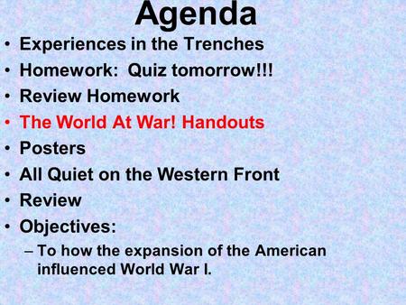 Agenda Experiences in the Trenches Homework: Quiz tomorrow!!! Review Homework The World At War! Handouts Posters All Quiet on the Western Front Review.