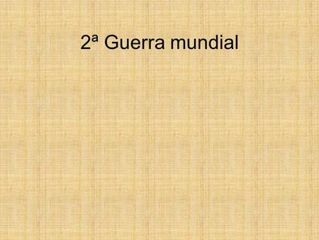 2ª Guerra mundial 2ª Guerra Mundial  NyTME&feature=relatedhttp://www.youtube.com/watch?v=9k1Xgw NyTME&feature=related.