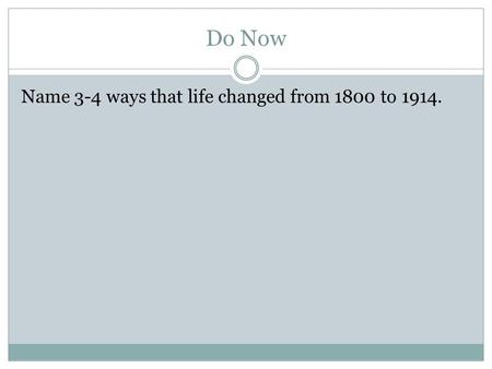 Do Now Name 3-4 ways that life changed from 1800 to 1914.