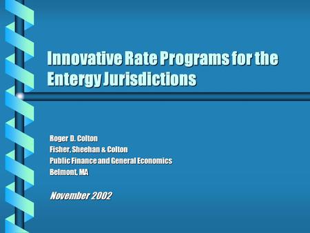 Innovative Rate Programs for the Entergy Jurisdictions Roger D. Colton Fisher, Sheehan & Colton Public Finance and General Economics Belmont, MA November.